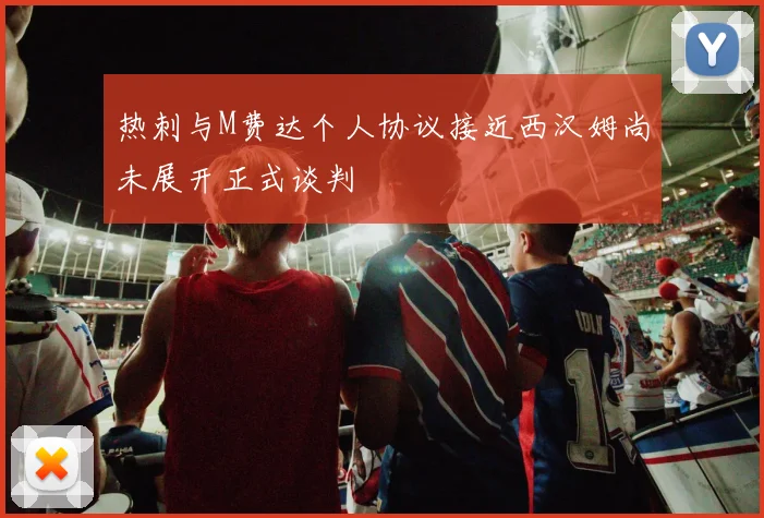 热刺与M费达个人协议接近西汉姆尚未展开正式谈判